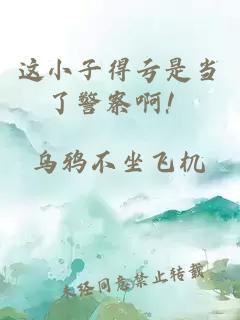 这小子得亏是当了警察啊!