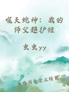 噬天蛇神:我的师父超护短