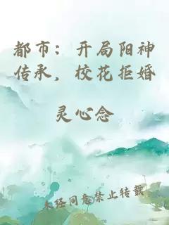 都市：开局阳神传承，校花拒婚