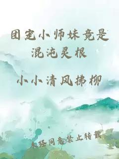 团宠小师妹竟是混沌灵根