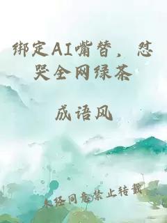 绑定AI嘴替，怼哭全网绿茶