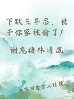 下狱三年后，世子你家被偷了！