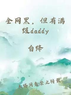 全网黑，但有满级daddy