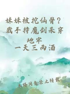 妹妹被挖仙骨?我手持魔剑杀穿地牢