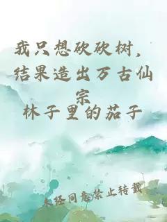 我只想砍砍树，结果造出万古仙宗