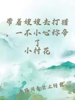 带着嫂嫂去打猎，一不小心称帝了