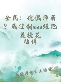 全民:傀儡师弱?我控制sss级绝美校花
