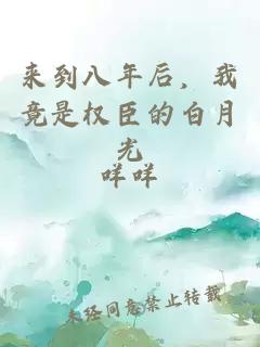 来到八年后，我竟是权臣的白月光
