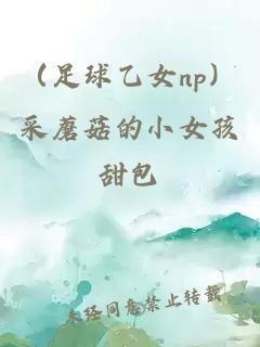 (足球乙女np)采蘑菇的小女孩