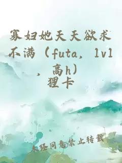寡妇她天天欲求不满(futa,1v1,高h)